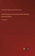 A Brief History of the United States; Barnes's Historical Series: in large print