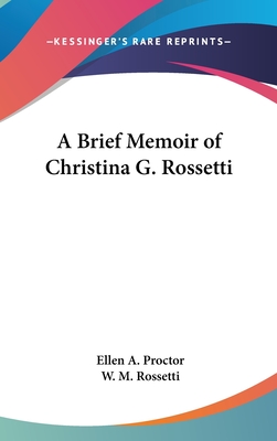 A Brief Memoir of Christina G. Rossetti - Proctor, Ellen a, and Rossetti, W M (Introduction by)