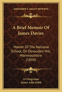 A Brief Memoir Of James Davies: Master Of The National School, On Devauden-Hill, Monmouthsire (1834)