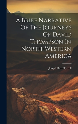 A Brief Narrative Of The Journeys Of David Thompson In North-western America - Tyrrell, Joseph Burr
