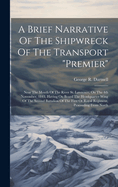 A Brief Narrative Of The Shipwreck Of The Transport "premier": Near The Mouth Of The River St. Lawrence, On The 4th November, 1843, Having On Board The Headquarter Wing Of The Second Battalion Of The First Or Royal Regiment, Proceeding From North