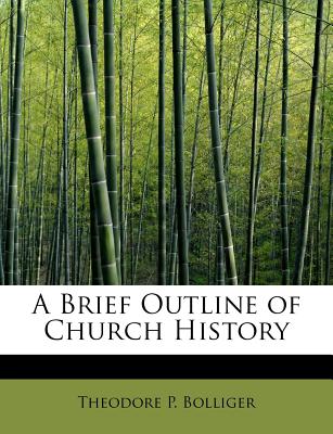 A Brief Outline of Church History - Bolliger, Theodore P