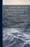 A Brief Sketch of the County of Essex, in the Province of Ontario, Canada [microform]: Also a Short History of the Formation and Growth of the Town of Essex, With Biographical Sketches of Some of the Public Men, Descriptions of Buildings &c., ...