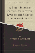 A Brief Synopsis of the Collection Laws of the United States and Canada (Classic Reprint)