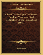 A Brief Treatise Upon the Nature, Faculties, Value and Final Destination of the Human Soul