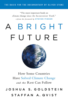 A Bright Future: How Some Countries Have Solved Climate Change and the Rest Can Follow - Goldstein, Joshua S., and Qvist, Staffan A. (Introduction by)