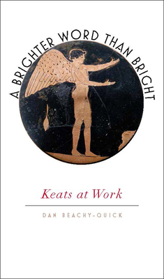 A Brighter Word Than Bright: Keats at Work (Muse Books) - Beachy-Quick, Dan