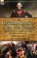 A British Soldier of the 18th Century: The Military Career of George Townshend During the War of Austrian Succession & the Seven Year's War