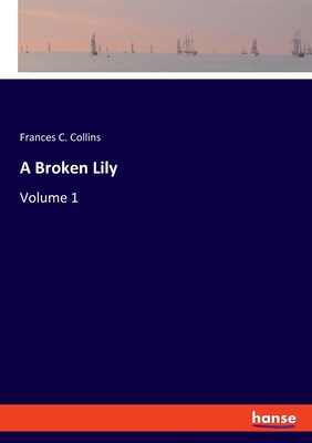 A Broken Lily: Volume 1 - Collins, Frances C