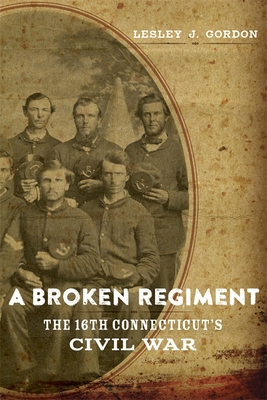 A Broken Regiment: The 16th Connecticut's Civil War - Gordon, Lesley J