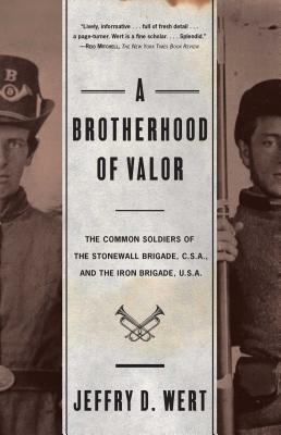 A Brotherhood of Valor: The Common Soldiers of the Stonewall Brigade C S A and the Iron Brigade U S A - Wert, Jeffry D