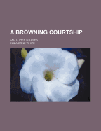 A Browning Courtship: And Other Stories