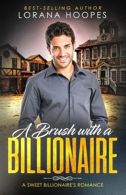 A Brush with a Billionaire: A clean billionaire romance - Hoopes, Lorana