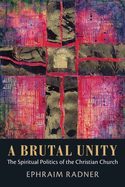 A Brutal Unity: The Spiritual Politics of the Christian Church