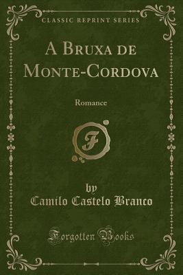 A Bruxa de Monte-Cordova: Romance (Classic Reprint) - Branco, Camilo Castelo