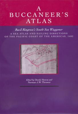 A Buccaneer's Atlas: Basil Ringrose's South Sea Waggoner - Howse, Derek (Editor), and Thrower, Norman J W (Editor), and Quinn, David B (Foreword by)
