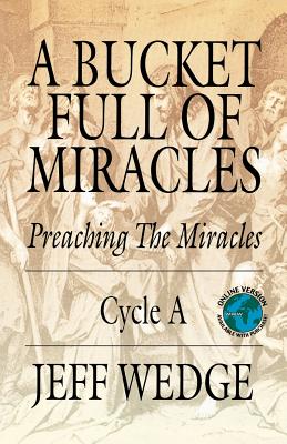 A Bucket Full of Miracles: Preaching the Miracles -- Cycle a - Wedge, Jeff