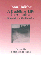 A Buddhist Life in America: Simplicity in the Complex - Halifax Roshi, Joan, PhD, and Thiemann, Ronald F (Introduction by), and Hanh, Thich Nhat (Foreword by)