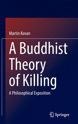 A Buddhist Theory of Killing: A Philosophical Exposition - Kovan, Martin