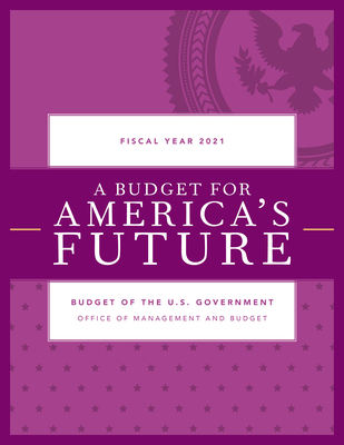 A Budget for America's Future: Budget of the U.S. Government, Fiscal Year 2021 - Executive Office of the President