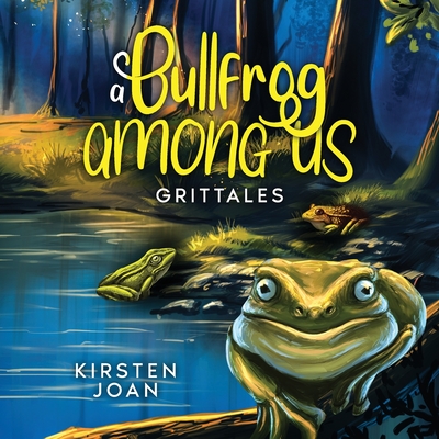 A Bullfrog Among Us: A tale of friendship and betrayal - Joan, Kirsten