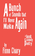 A Bunch of Sounds that I'll Never Make Again: A Book of Comedy Poetry