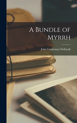 A Bundle of Myrrh - Neihardt, John Gneisenau
