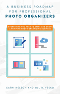 A Business Roadmap for Professional Photo Organizers: Everything You Need to Start and Grow a Thriving Photo Organizing Business