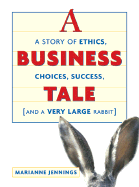 A Business Tale: A Story of Ethics, Choices, Success-And a Very Large Rabbit - Jennings, Marianne M