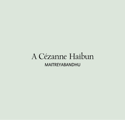 A Czanne Haibun - Maitreyabandhu