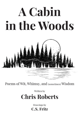 A Cabin In The Woods: Poems of Wit, Whimsy, and (sometimes) Wisdom - Roberts, Chris, and Karnes, Nate (Cover design by)