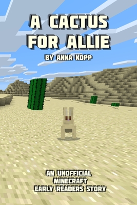 A Cactus For Allie: An Unofficial Minecraft Story For Early Readers - Kopp, Anna