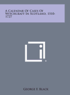 A Calendar of Cases of Witchcraft in Scotland, 1510-1727