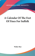 A Calendar Of The Feet Of Fines For Suffolk