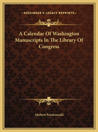 A Calendar of Washington Manuscripts in the Library of Congress