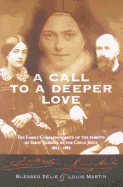 A Call to a Deeper Love: The Family Correspondence of the Parents of St. Thrse of the Child Jesus, 1863-1885
