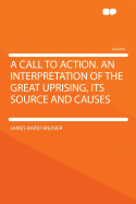 A Call to Action. an Interpretation of the Great Uprising, Its Source and Causes