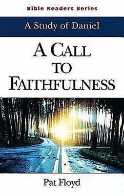 A Call to Faithfulness Student: A Study of Daniel - Floyd, Pat