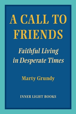 A Call to Friends: Faithful Living in Desperate Times - Grundy, Marty, and Martin, Charles H (Editor)