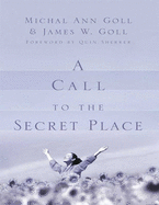 A Call to the Secret Place - James W. Goll, Michal Ann Goll and