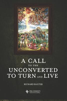A Call to the Unconverted, to Turn and Live (Illustrated) - Baxter, Richard