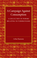 A Campaign Against Consumption: A Collection of Papers Relating to Tuberculosis