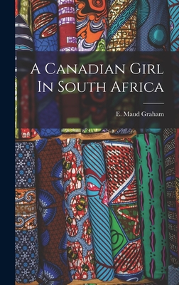 A Canadian Girl In South Africa - Graham, E Maud