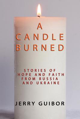 A Candle Burned: Stories of Faith and Hope From Russia and Ukraine - Guibor, Jerry