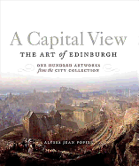 A Capital View: The Art of Edinburgh: One Hundred Artworks from the City Collection