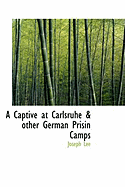 A Captive at Carlsruhe & Other German Prisin Camps - Lee, Joseph