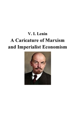 A Caricature of Marxism and Imperialist Economism - Lenin, Vladimir