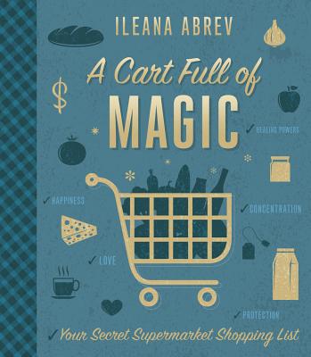 A Cart Full of Magic: Your Secret Supermarket Shopping List - Abrev, Ileana