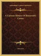 A Cartoon History of Roosevelt's Career