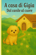 A casa di Gigia - Dal canile al cuore: Una storia vera da adozione al cuore